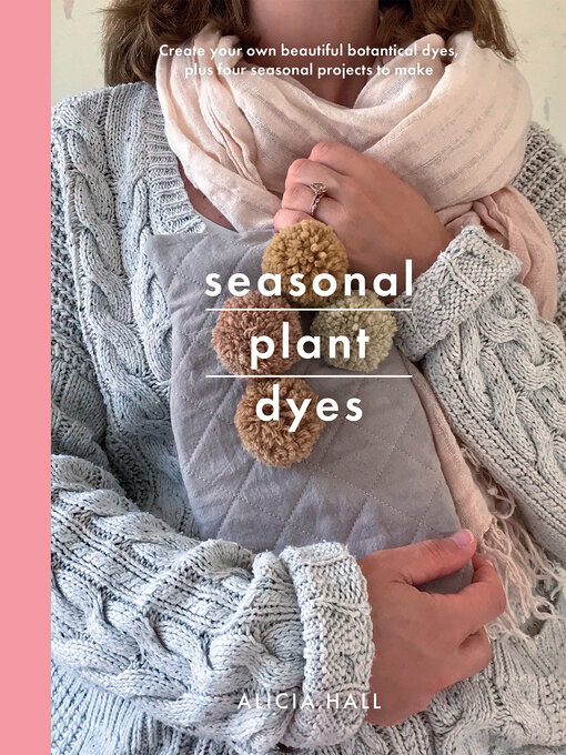 Title details for Seasonal Plant Dyes by Alicia Hall - Available